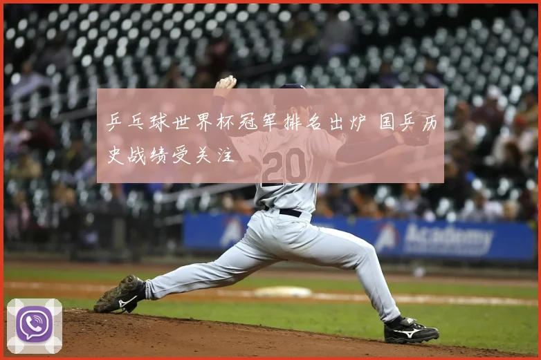 乒乓球世界杯冠军排名出炉 国乒历史战绩受关注