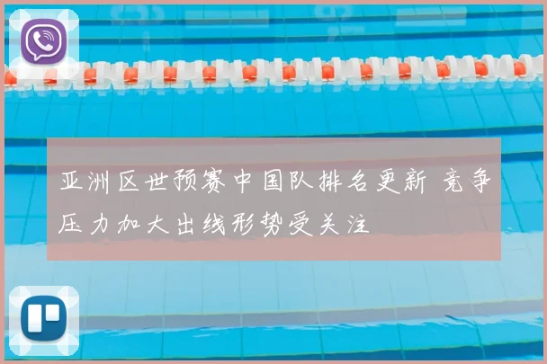 亚洲区世预赛中国队排名更新 竞争压力加大出线形势受关注